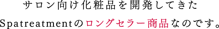 サロン向け化粧品を開発してきたSpatreatmentのロングセラー商品なのです。