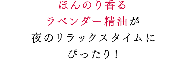 ほんのり香るラベンダー精油が夜のリラックスタイムにぴったり!