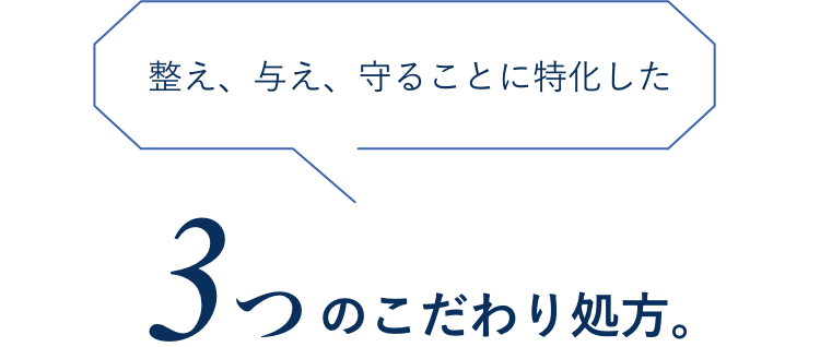 整え、与え、守ることに特化した 3つのこだわり処方。