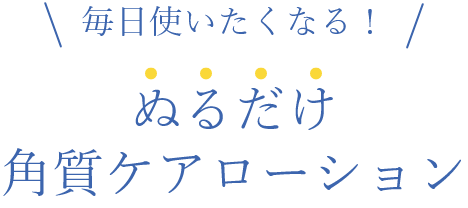 毎日使いたくなる!ぬるだけ角質ケアローション